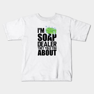 Soap Dealer - I'm soap dealer they told you about Kids T-Shirt